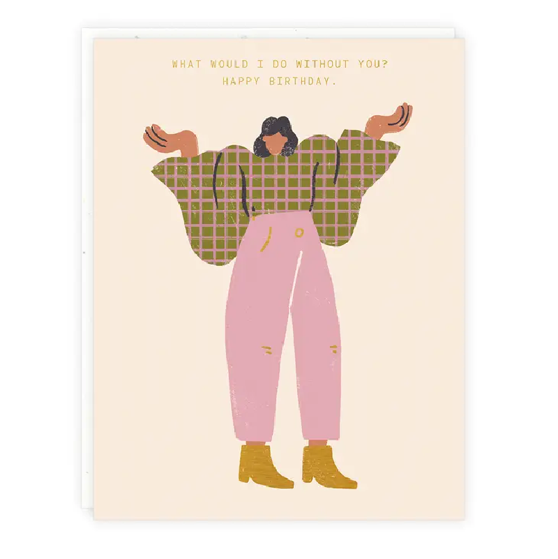 Greeting Card - What Would I Do Without You